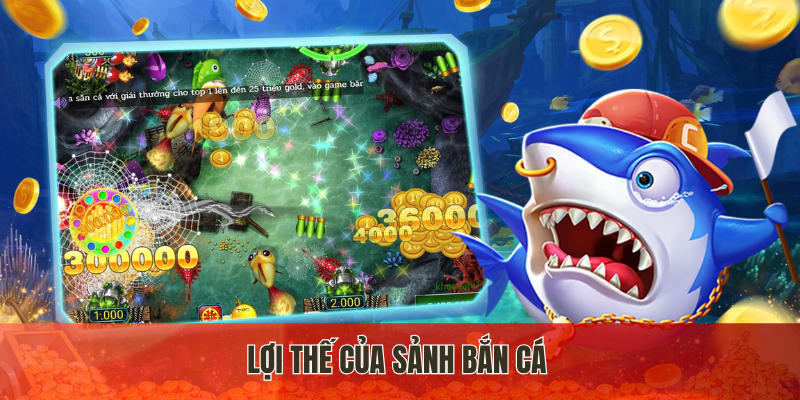 Lợi thế của sảnh bắn cá