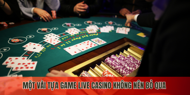 Một vài tựa game live casino không nên bỏ qua