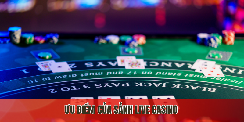 Ưu điểm của sảnh live casino